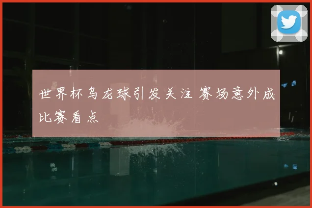 世界杯乌龙球引发关注 赛场意外成比赛看点