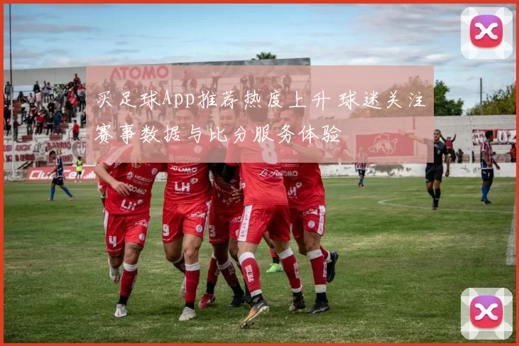 买足球App推荐热度上升 球迷关注赛事数据与比分服务体验