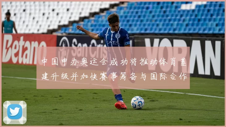 中国申办奥运会成功将推动体育基建升级并加快赛事筹备与国际合作