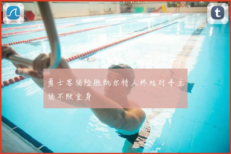 勇士客场险胜凯尔特人终结对手主场不败金身