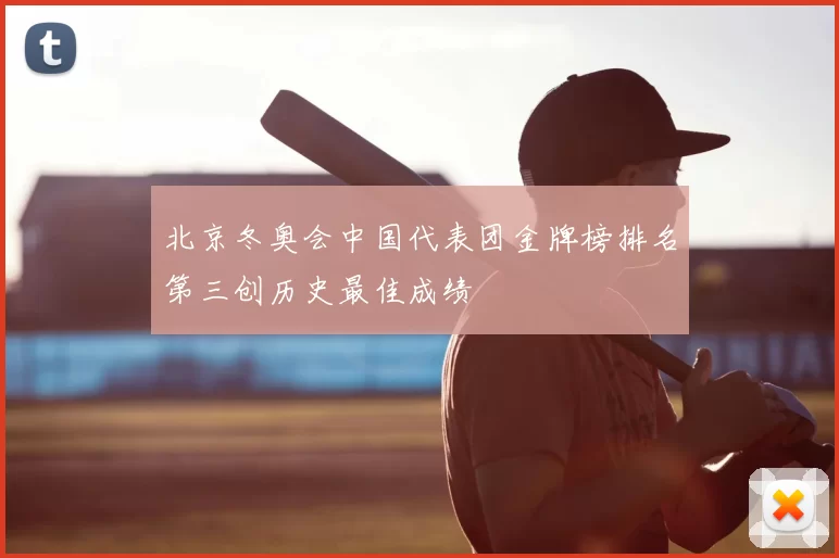 北京冬奥会中国代表团金牌榜排名第三创历史最佳成绩