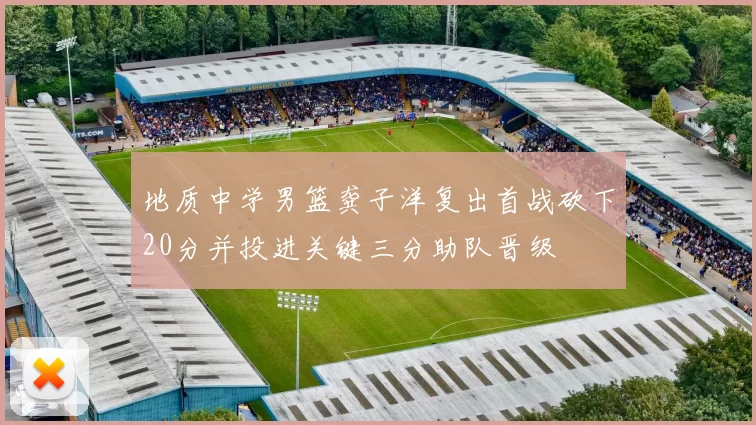 地质中学男篮龚子洋复出首战砍下20分并投进关键三分助队晋级