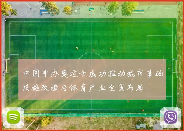 中国申办奥运会成功推动城市基础设施改造与体育产业全国布局