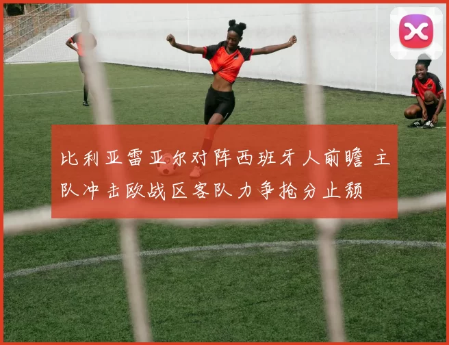 比利亚雷亚尔对阵西班牙人前瞻 主队冲击欧战区客队力争抢分止颓