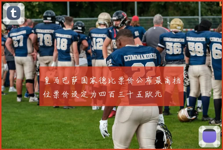 皇马巴萨国家德比票价公布最高档位票价设定为四百三十五欧元