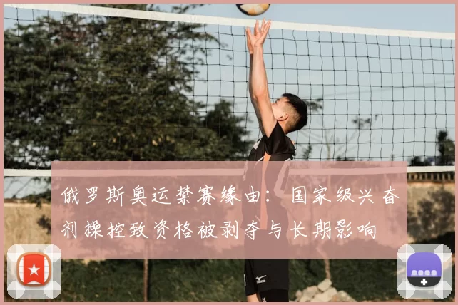 俄罗斯奥运禁赛缘由：国家级兴奋剂操控致资格被剥夺与长期影响